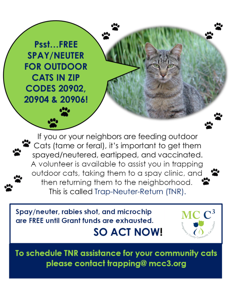 Trap-neuter-release assistance is available in zip codes 20902, 20904,and 20906, from volunteers who will help you; free spay/neuter, rabies shot, and microchip